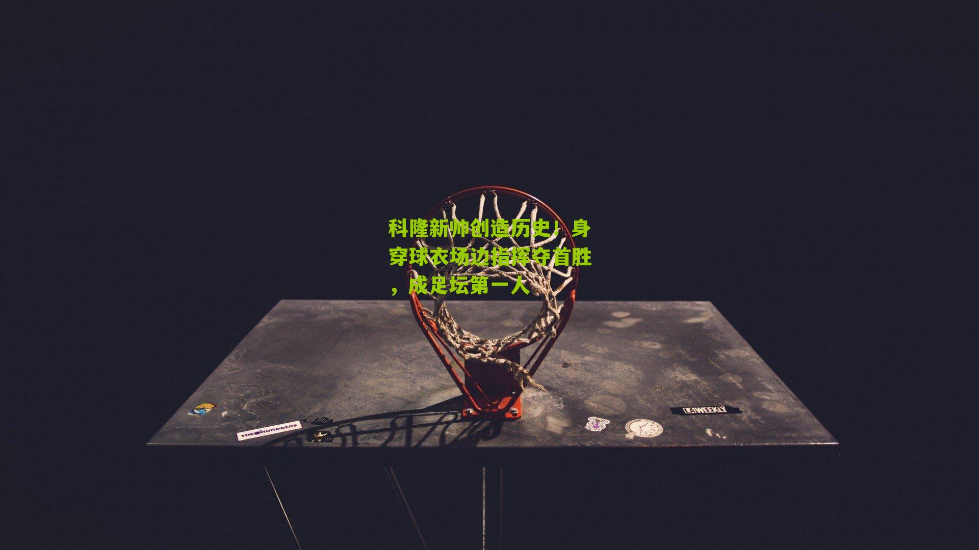 科隆新帅创造历史！身穿球衣场边指挥夺首胜，成足坛第一人