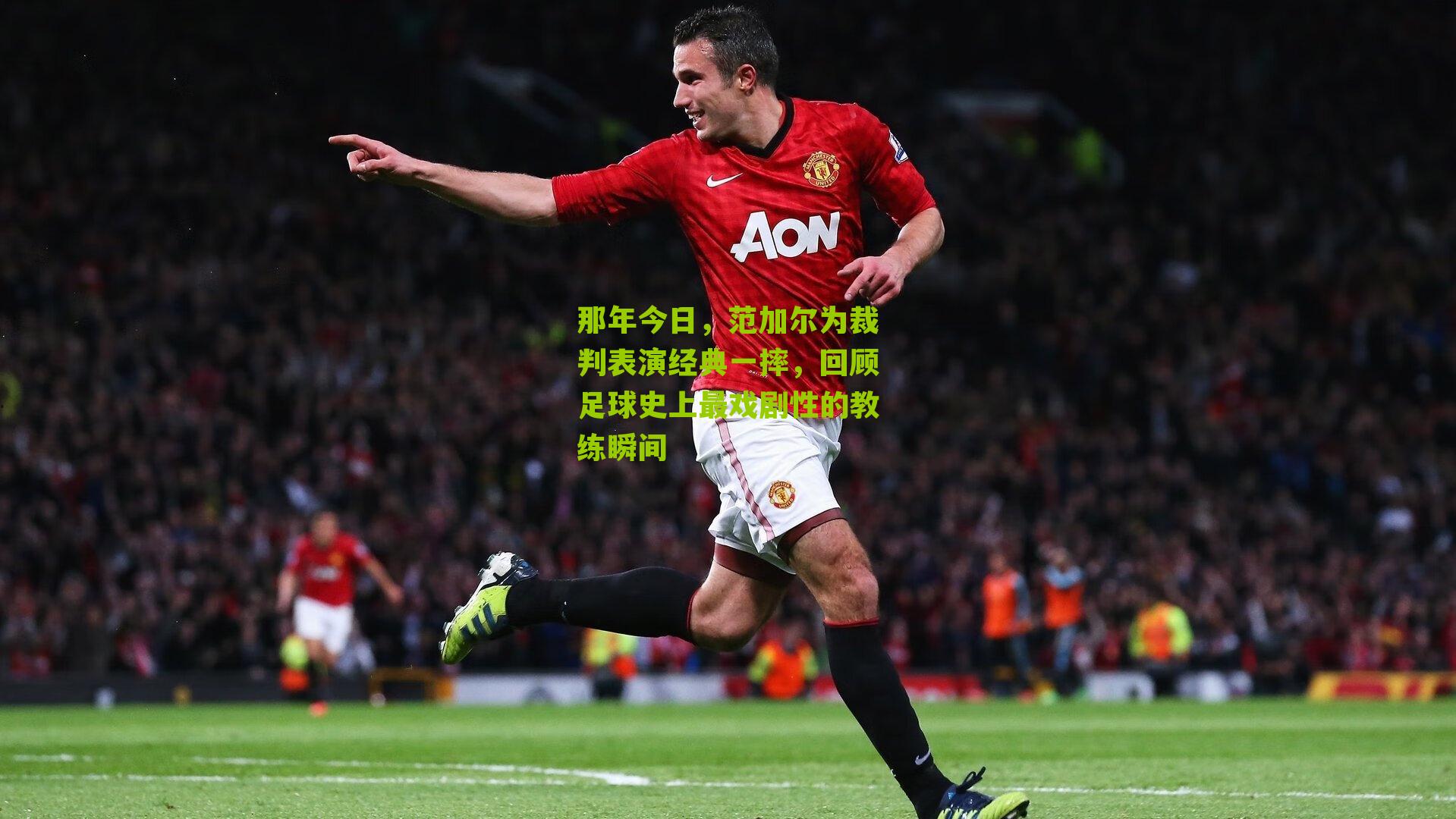 那年今日,范加尔为裁判表演经典一摔,回顾足球史上最戏剧性的教练瞬间