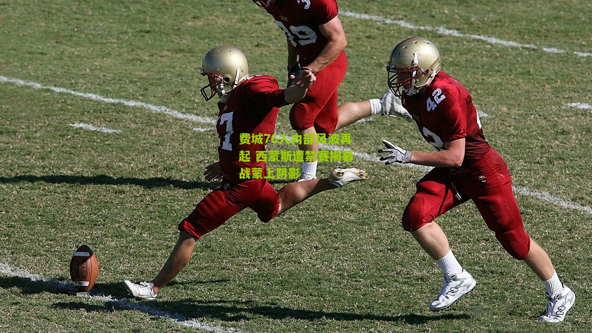 费城76人内部风波再起 西蒙斯遭禁赛揭幕战蒙上阴影