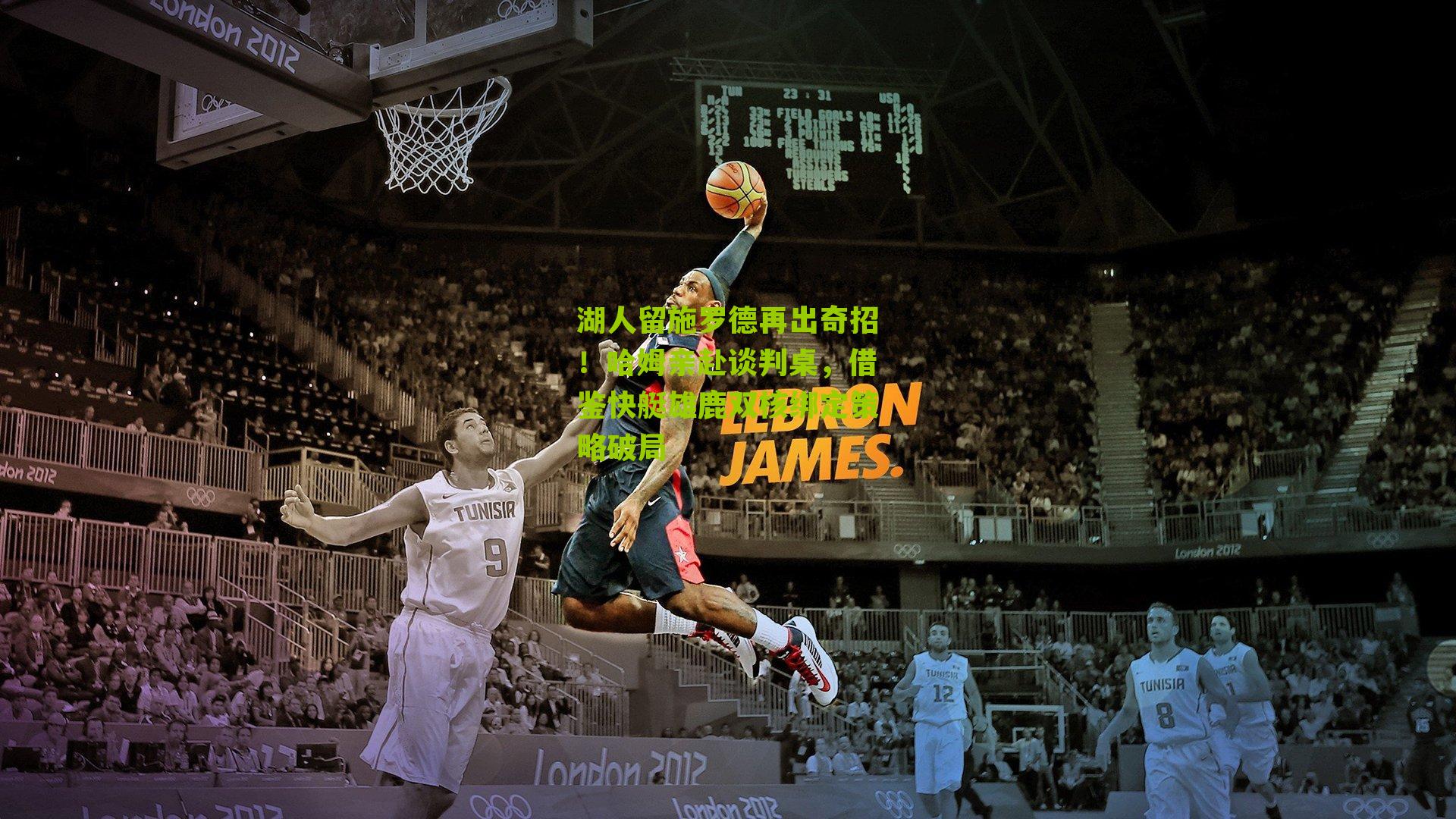 湖人留施罗德再出奇招!哈姆亲赴谈判桌,借鉴快艇雄鹿双核绑定策略破局