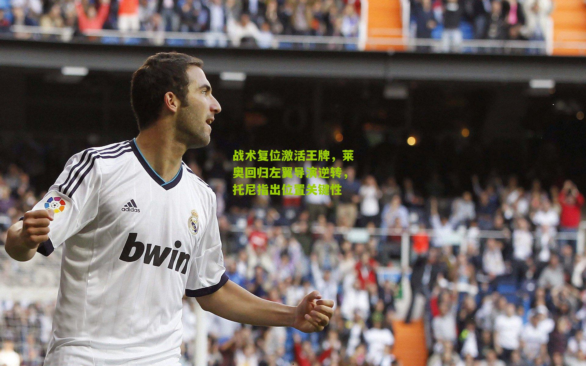 战术复位激活王牌,莱奥回归左翼导演逆转,托尼指出位置关键性
