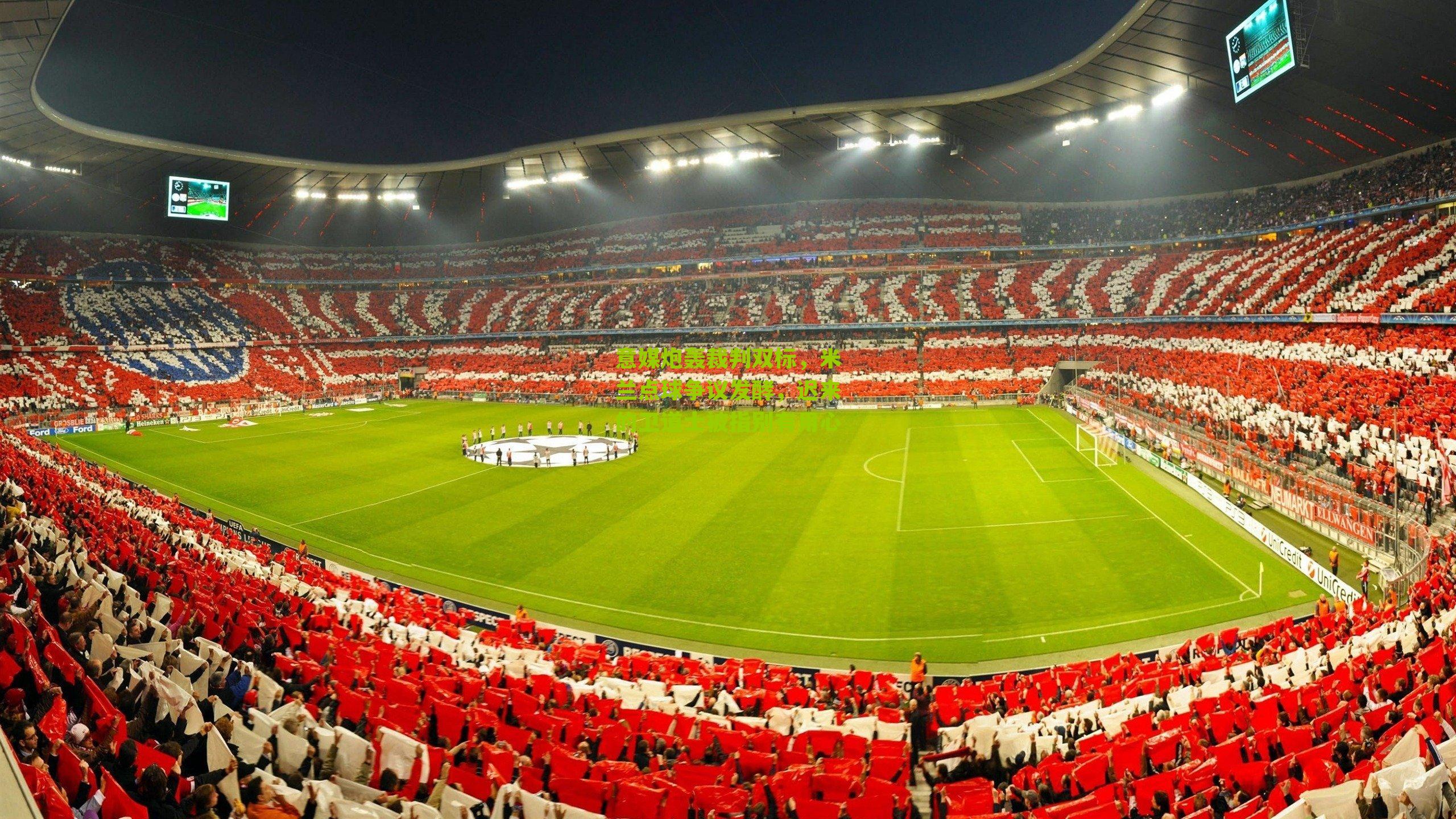 意媒炮轰裁判双标,米兰点球争议发酵,迟来的卫道士被指别有用心